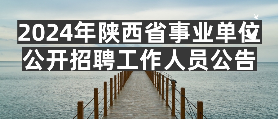 2024年陕西省事业单位统一公开招聘（募）工作人员公告