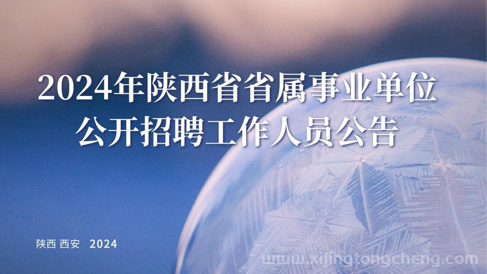 2024年陕西省省属事业单位公开招聘工作人员公告